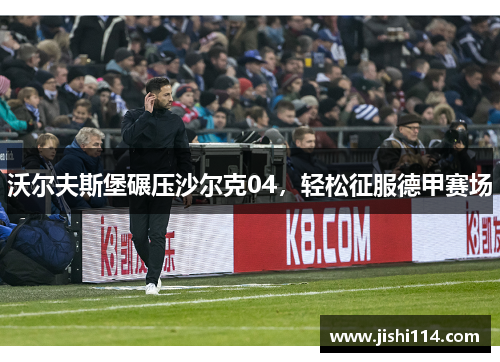 沃尔夫斯堡碾压沙尔克04，轻松征服德甲赛场