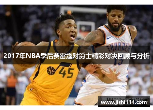 2017年NBA季后赛雷霆对爵士精彩对决回顾与分析
