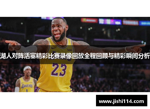 湖人对阵活塞精彩比赛录像回放全程回顾与精彩瞬间分析
